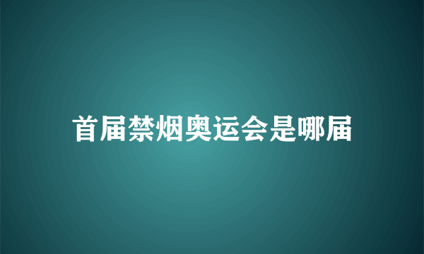 首届禁烟奥运会是哪届