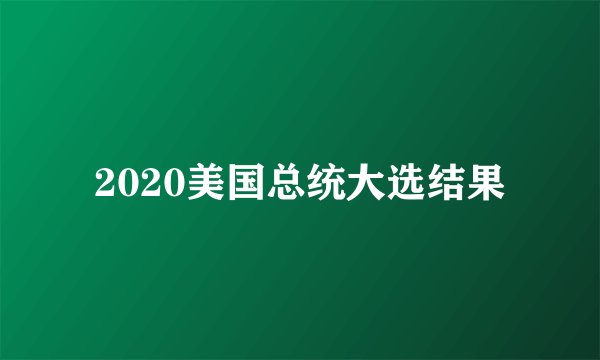 2020美国总统大选结果