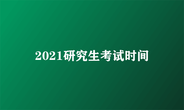 2021研究生考试时间