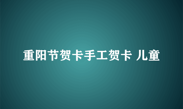 重阳节贺卡手工贺卡 儿童