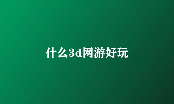 什么3d网游好玩