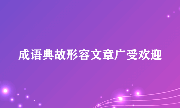 成语典故形容文章广受欢迎