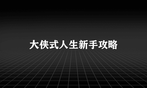 大侠式人生新手攻略