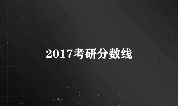 2017考研分数线