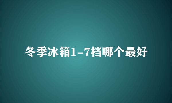 冬季冰箱1-7档哪个最好