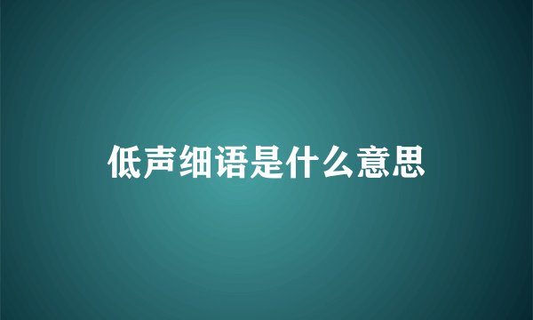 低声细语是什么意思