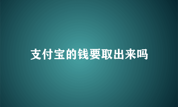 支付宝的钱要取出来吗