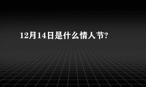 12月14日是什么情人节?