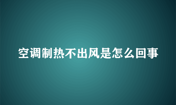 空调制热不出风是怎么回事