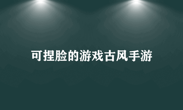 可捏脸的游戏古风手游