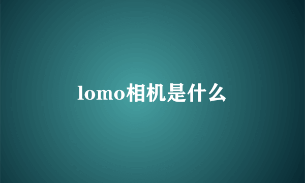 lomo相机是什么