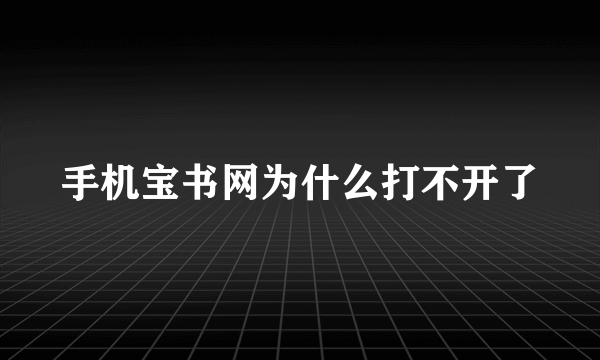 手机宝书网为什么打不开了