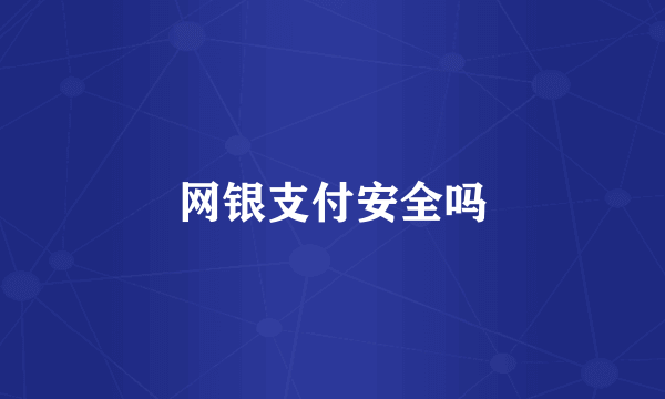 网银支付安全吗