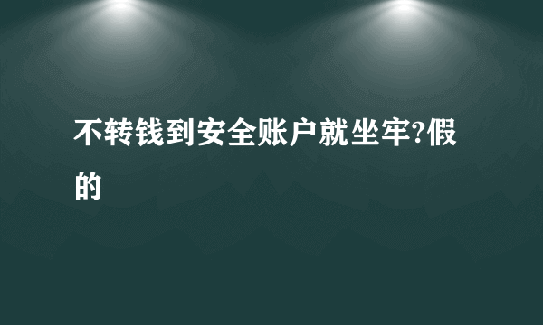 不转钱到安全账户就坐牢?假的