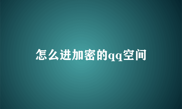 怎么进加密的qq空间