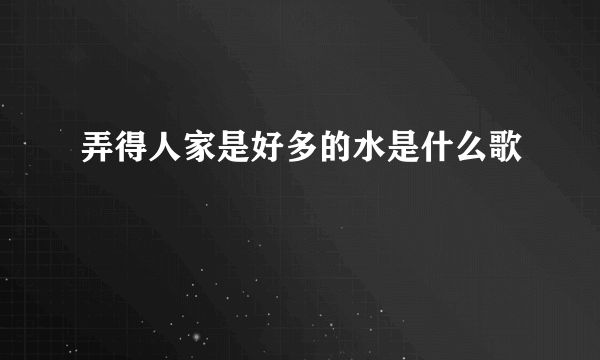 弄得人家是好多的水是什么歌