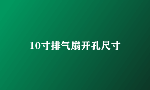 10寸排气扇开孔尺寸