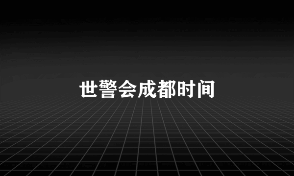 世警会成都时间