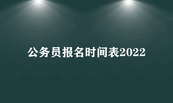 公务员报名时间表2022