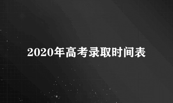 2020年高考录取时间表