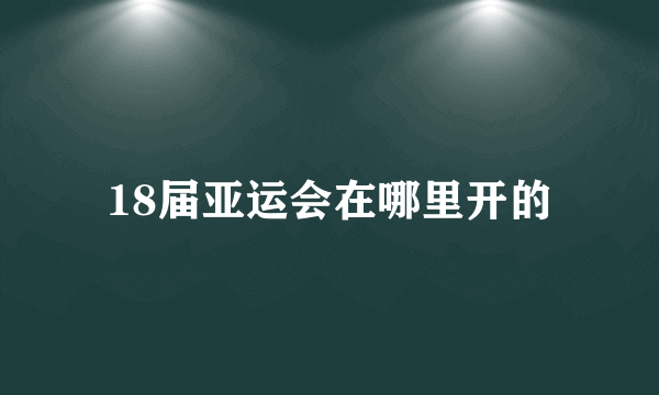 18届亚运会在哪里开的