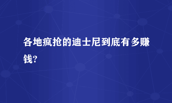 各地疯抢的迪士尼到底有多赚钱?