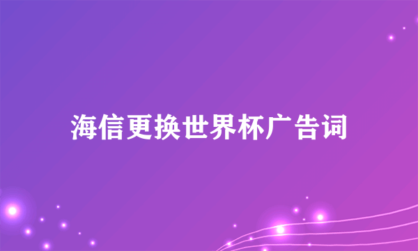 海信更换世界杯广告词