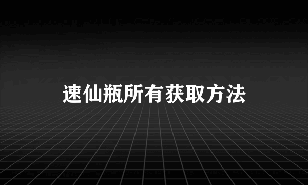 速仙瓶所有获取方法