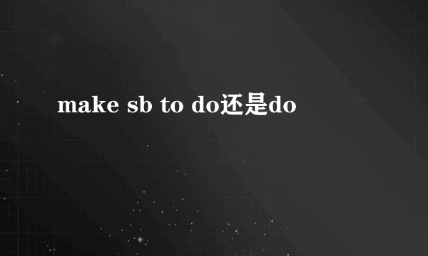 make sb to do还是do