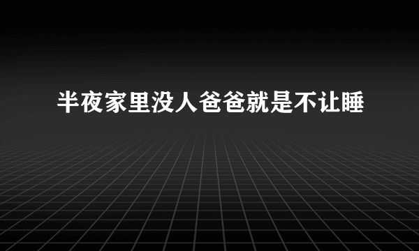 半夜家里没人爸爸就是不让睡