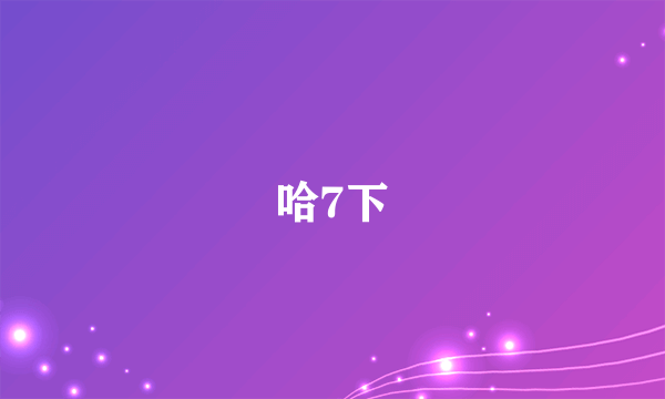 哈7下