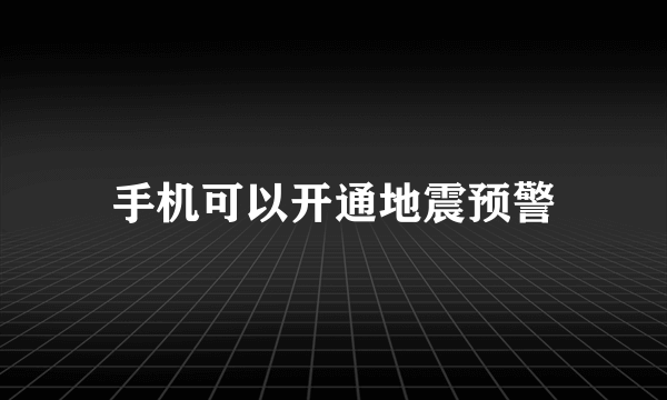 手机可以开通地震预警