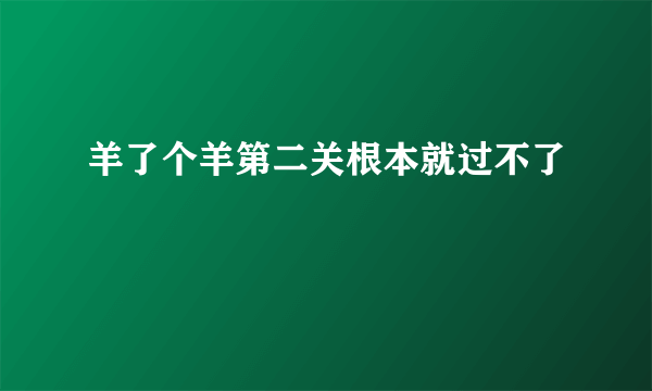 羊了个羊第二关根本就过不了