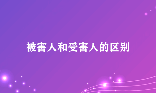 被害人和受害人的区别