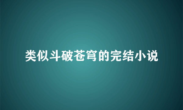 类似斗破苍穹的完结小说