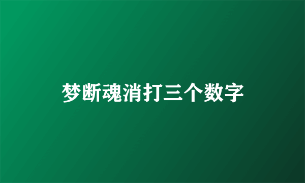 梦断魂消打三个数字