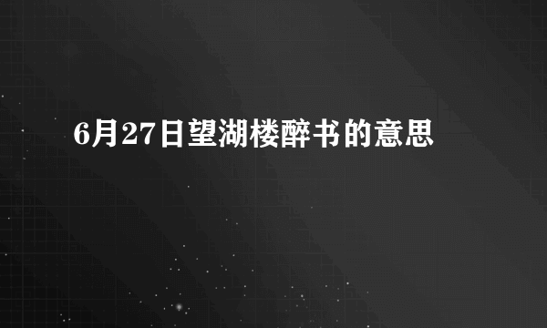 6月27日望湖楼醉书的意思