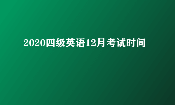 2020四级英语12月考试时间