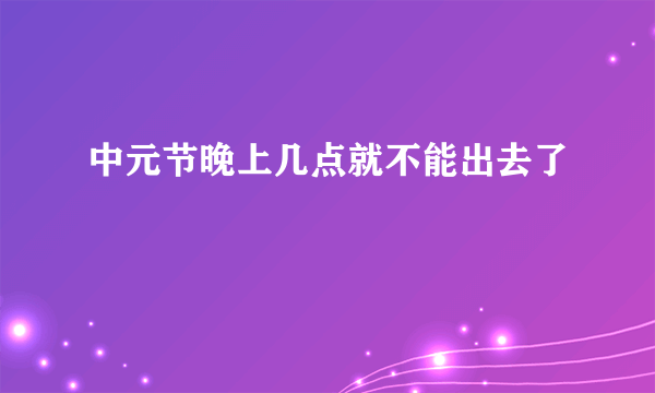 中元节晚上几点就不能出去了