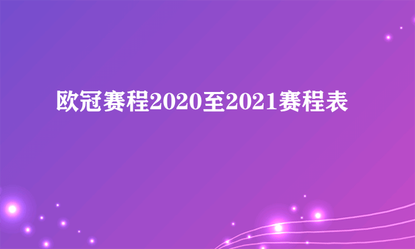 欧冠赛程2020至2021赛程表