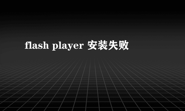 flash player 安装失败