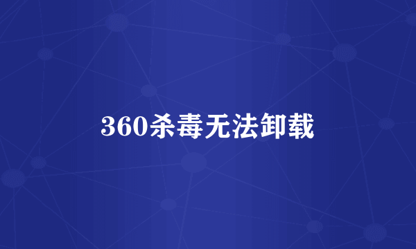 360杀毒无法卸载