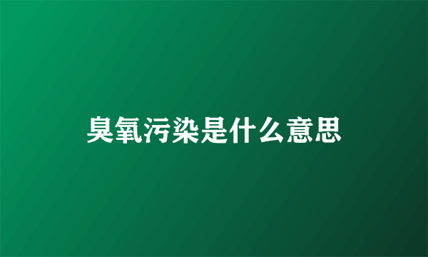 臭氧污染是什么意思