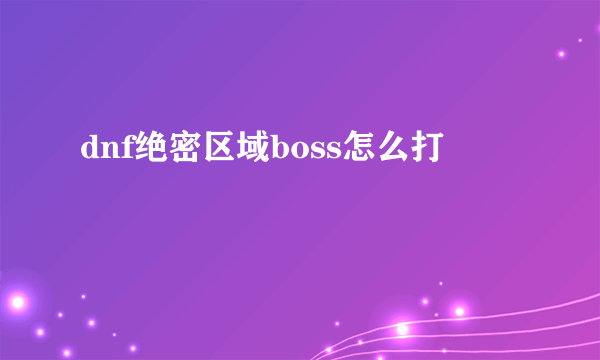 dnf绝密区域boss怎么打