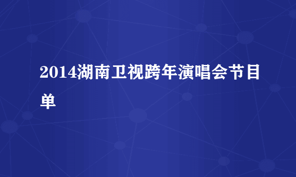 2014湖南卫视跨年演唱会节目单