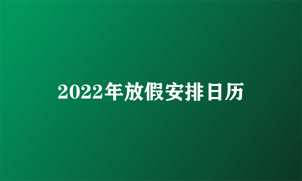 2022年放假安排日历