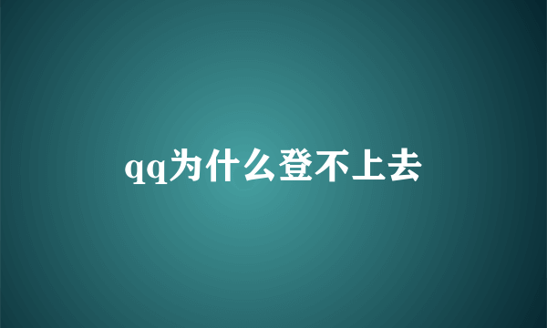 qq为什么登不上去