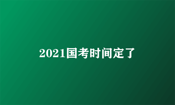 2021国考时间定了