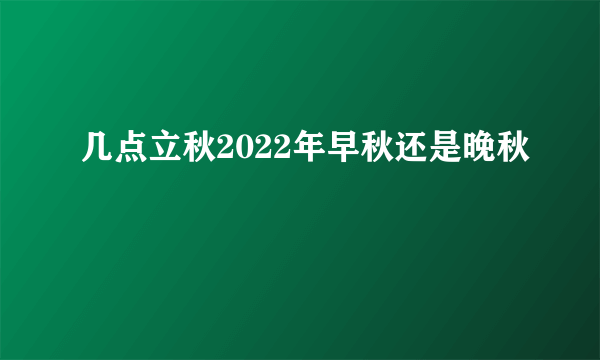 几点立秋2022年早秋还是晚秋