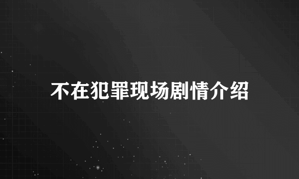 不在犯罪现场剧情介绍